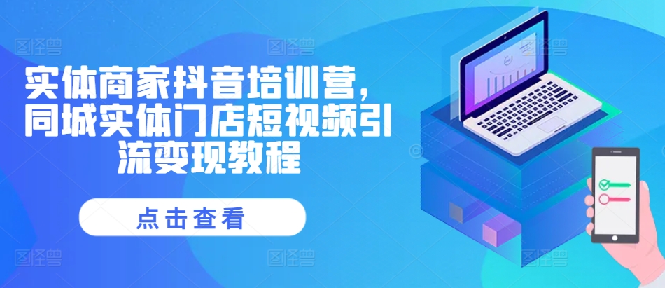 实体商家抖音培训营，同城实体门店短视频引流变现教程-泱泱学习社