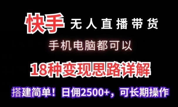 快手无人直播带货，手机电脑都可以，18种变现思路详解，搭建简单日佣2500+【揭秘】-泱泱学习社