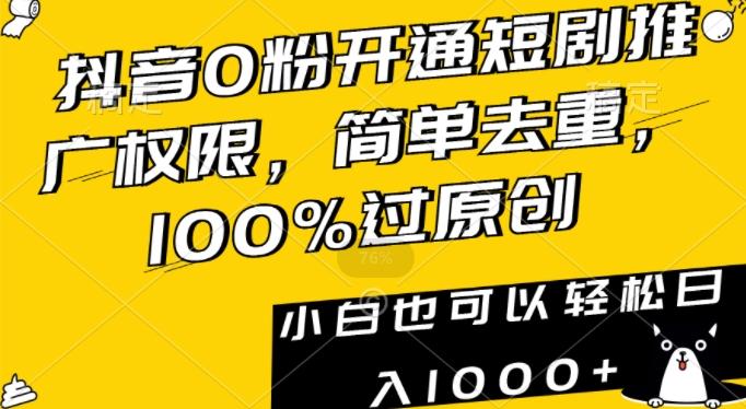 抖音0粉开通短剧推广权限，简单去重，100%过原创，小白也可以轻松日入1000+【揭秘】-泱泱学习社