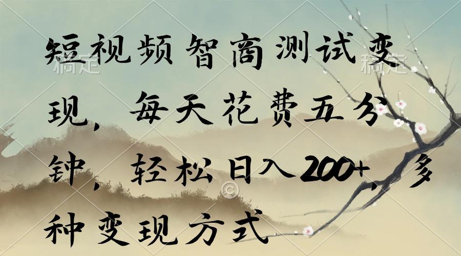 短视频智商测试变现，每天花费五分钟，轻松日入200+，多种变现方式-泱泱学习社