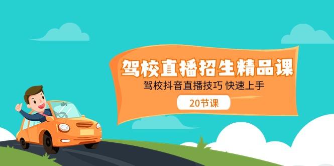 驾校直播招生精品课，驾校抖音直播技巧快速上手(20节课)-泱泱学习社