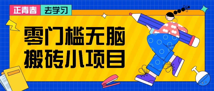 零门槛无脑搬砖小项目，花点时间一个月多收入1-2K，绝对适合新手操作！-泱泱学习社