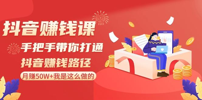 抖音赚钱课：手把手带你打通抖音赚钱路径，月赚50W+我是这么做的！-泱泱学习社