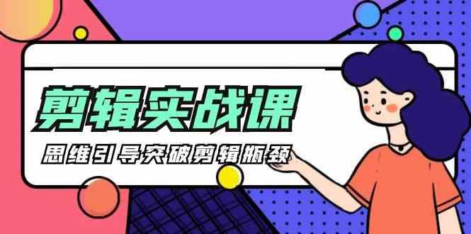 剪辑实操课-思维引导突破剪辑瓶颈(29节视频课)-泱泱学习社