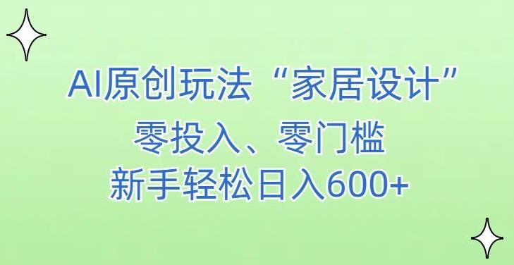 AI家居设计，简单好上手，新手小白什么也不会的，都可以轻松日入500+【揭秘】-泱泱学习社