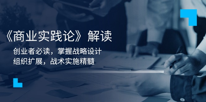 《商业实践论》解读：创业者必读，掌握战略设计，组织扩展，战术实施精髓-泱泱学习社