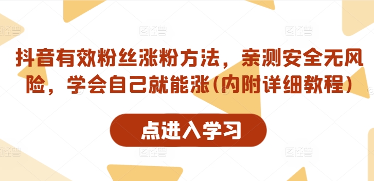 抖音有效粉丝涨粉方法，亲测安全无风险，学会自己就能涨(内附详细教程)-泱泱学习社