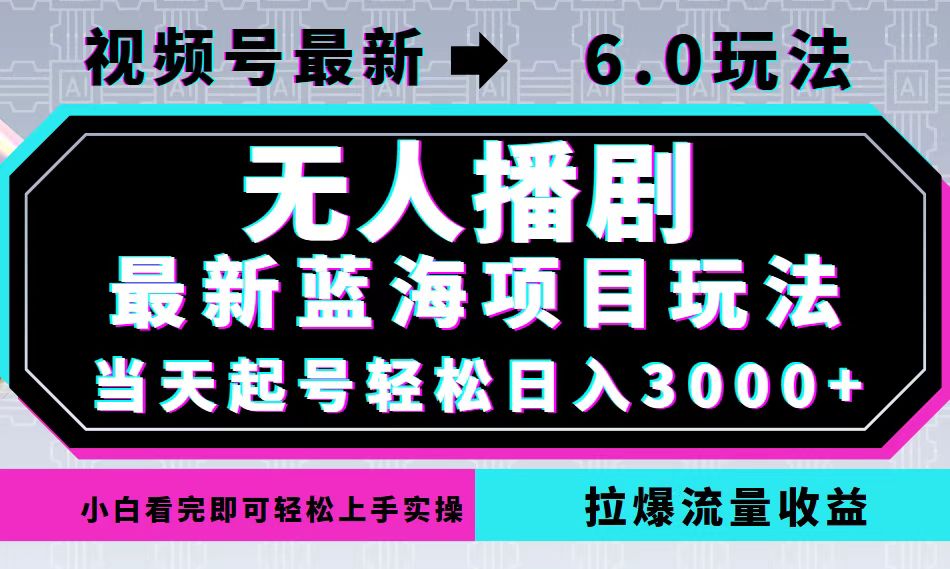 视频号最新6.0玩法，无人播剧，轻松日入3000+，最新蓝海项目，拉爆流量…-泱泱学习社
