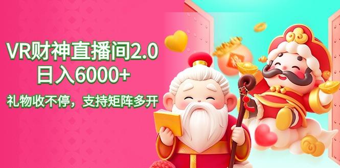 2024最新抖音VR财神直播间2.0日入6000+，礼物收不停，支持矩阵多开，新…-泱泱学习社