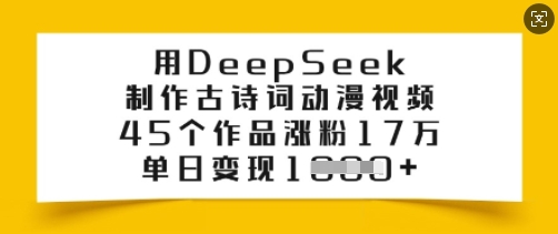 用DeepSeek制作古诗词动漫视频，45个作品涨粉17万，单日变现多张-泱泱学习社
