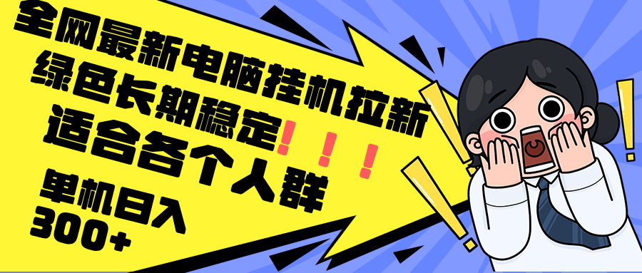 最新电脑挂机拉新，单机300+，绿色长期稳定，适合各个人群-泱泱学习社