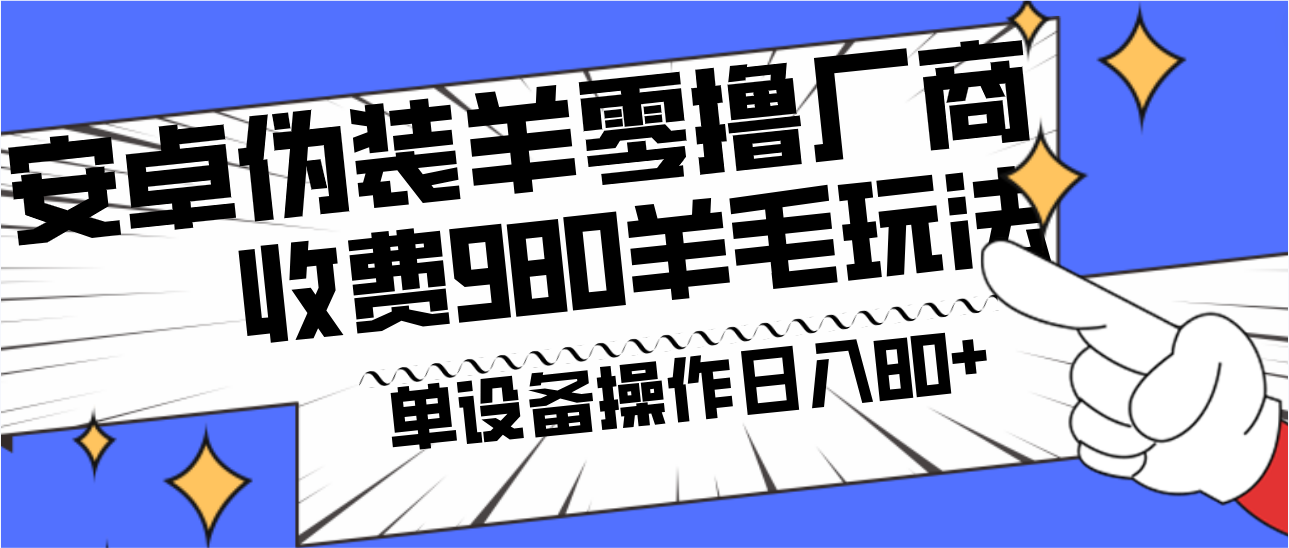 安卓伪装羊零撸厂商羊毛项目，单机日入80+，可矩阵，多劳多得，收费980项目直接公开-泱泱学习社