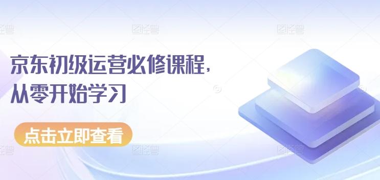京东初级运营必修课程，从零开始学习-泱泱学习社