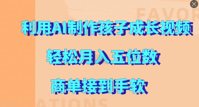 利用AI制作孩子成长视频，轻松月入五位数，商单接到手软【揭秘】-泱泱学习社