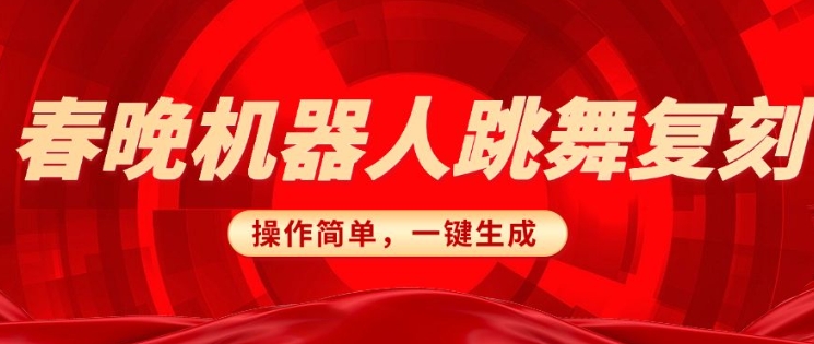 春晚机器人复刻，AI机器人搞怪赛道，操作简单适合，一键去重，无脑搬运实现日入3张(详细教程)-泱泱学习社