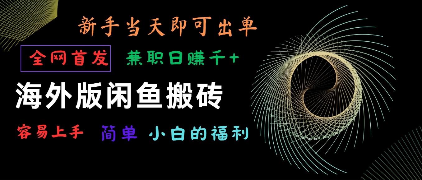海外版闲鱼搬砖项目，全网首发，容易上手，小白当天即可出单，兼职日赚1000+-泱泱学习社