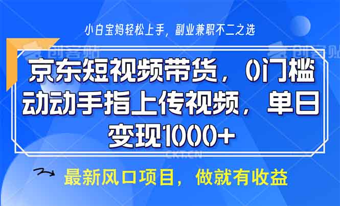 京东短视频带货，0门槛，动动手指上传视频，轻松日入1000+-泱泱学习社