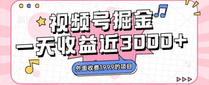外面收费1999的视频号掘金，一天收益近3000块，免费分享-泱泱学习社