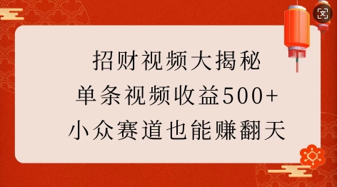 招财视频大揭秘：单条视频收益500+，小众赛道也能挣翻天!-泱泱学习社
