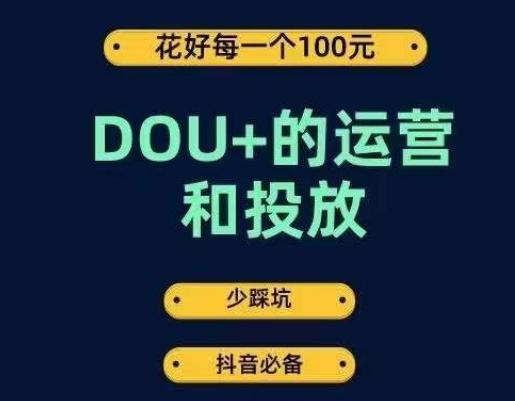 DOU+的运营和投放，花1条DOU+的钱，成为DOU+的投放高手，少走弯路不采坑-泱泱学习社