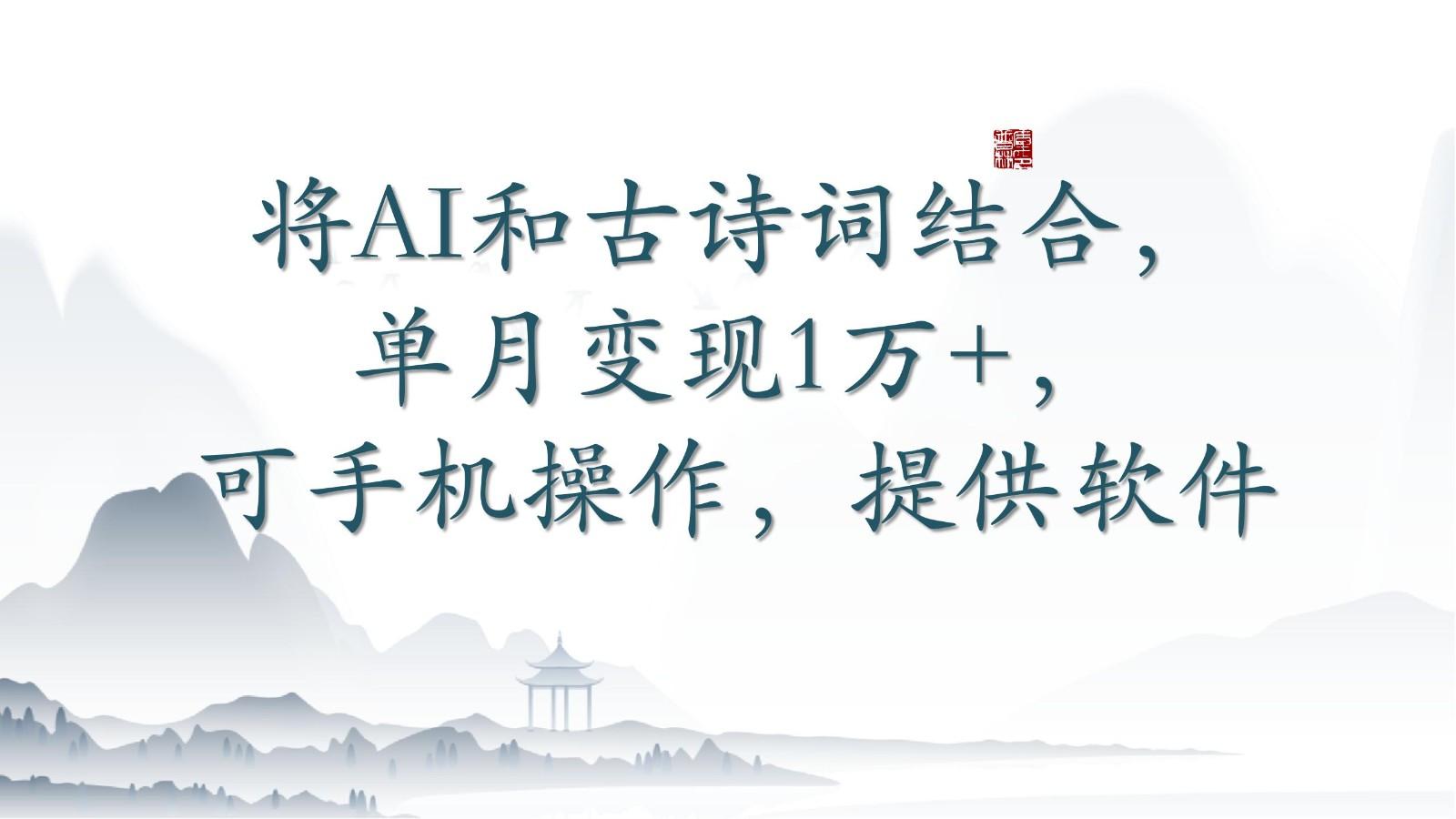 将AI和古诗词结合，单月变现1万+，可手机操作，附送软件-泱泱学习社