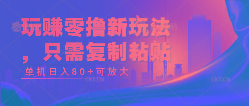 玩赚零撸新玩法，只需复制粘贴，单机日入80+可放大-泱泱学习社