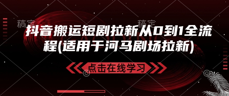 抖音搬运短剧拉新从0到1全流程(适用于河马剧场拉新)-泱泱学习社