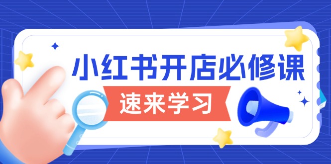 小红书开店必修课，详解开店流程与玩法规则，开启电商变现之旅-泱泱学习社