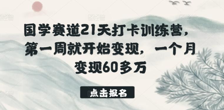 国学赛道21天打卡训练营，第一周就开始变现，一个月变现60多万-泱泱学习社
