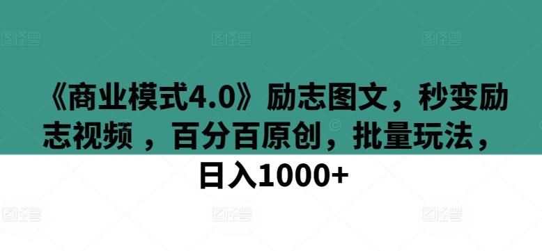 《商业模式4.0》励志图文，秒变励志视频 ，百分百原创，批量玩法，日入1000+【揭秘】-泱泱学习社