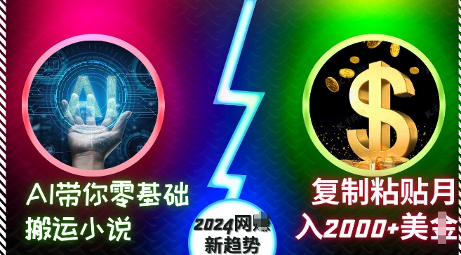 AI带你零基础搬运小说，复制粘贴月入2000+美刀，2024网创新趋势【揭秘】-泱泱学习社