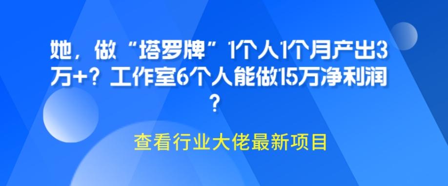 她，做“塔罗牌”1个人1个月产出3万+？工作室6个人能做15万净利润？-泱泱学习社