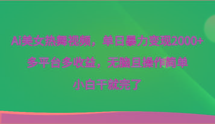 Ai美女热舞视频，单日暴力变现2000+，多平台多收益，无脑且操作简单，小白干就完了-泱泱学习社