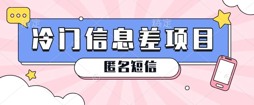 利用信息差操作的冷门赚钱项目，揭秘“匿名短信”日赚几十几百的玩法-泱泱学习社