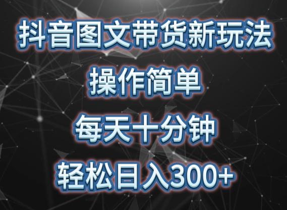 抖音图文带货新玩法， 操作简单，每天十分钟，轻松日入300+，可矩阵操作【揭秘】-泱泱学习社