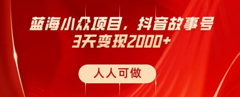 蓝海小众项目，抖音故事号，三天变现2000+，人人可做！-泱泱学习社