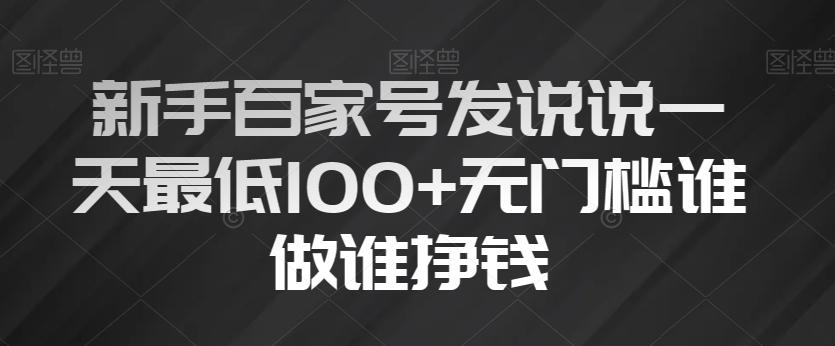 新手百家号发说说一天最低100+无门槛谁做谁挣钱-泱泱学习社