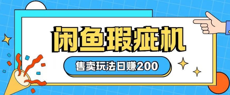 咸鱼瑕疵机售卖玩法0基础也能上手，日入2张-泱泱学习社