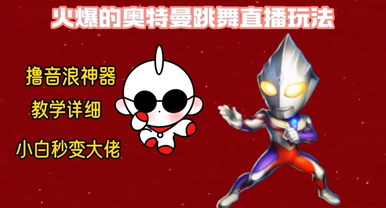 最新火爆奥特曼跳舞24小时无人直播，单场6小时撸10W音浪，小白也可操作，保姆级教学【揭秘】-泱泱学习社