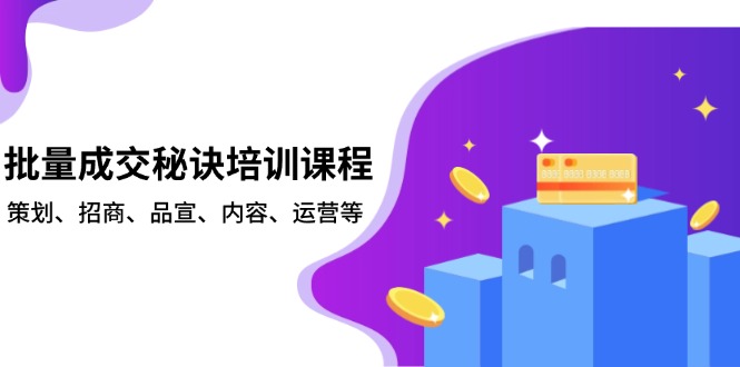 批量成交秘诀培训课程，策划、招商、品宣、内容、运营等-泱泱学习社