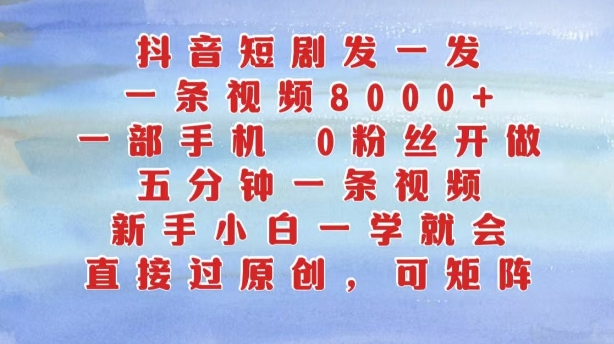 抖音短剧发一发，五分钟一条视频，新手小白一学就会，只要一部手机，0粉丝即可操作-泱泱学习社