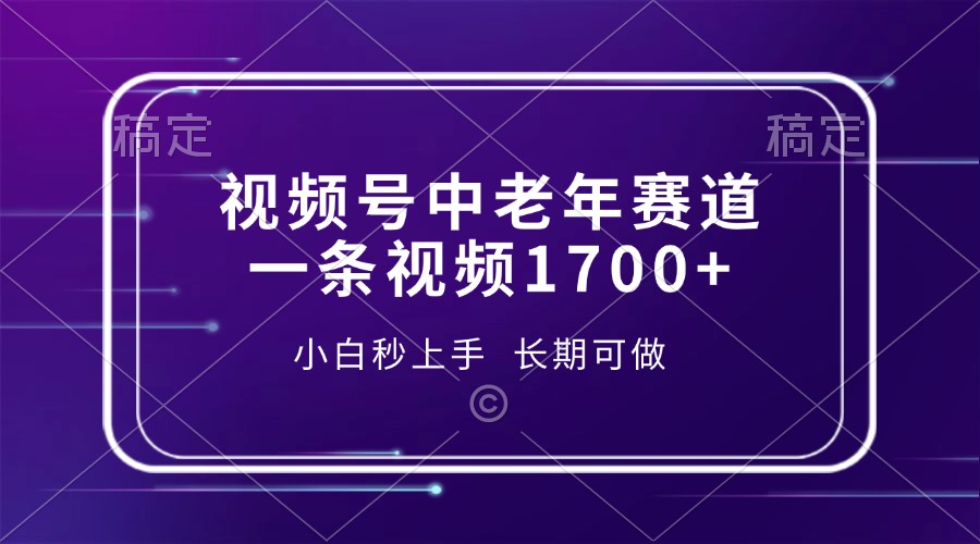 视频号中老年赛道，一条视频1700+，小白秒上手，长期可做-泱泱学习社