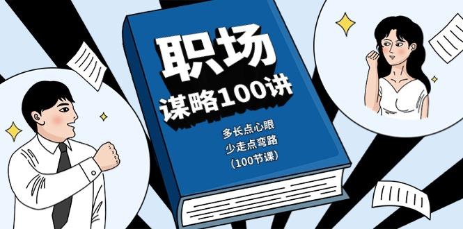 职场谋略100讲：多长点心眼，少走点弯路(100节课)-泱泱学习社