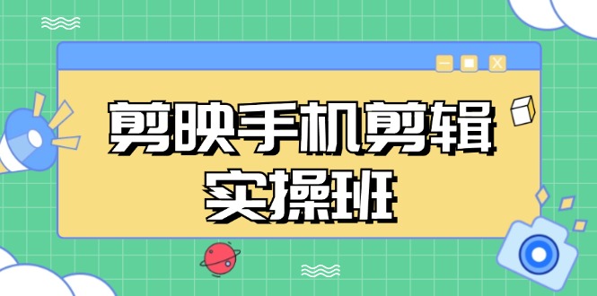 剪映手机剪辑实战班，从入门到精通，抖音爆款视频制作秘籍分段讲解-泱泱学习社