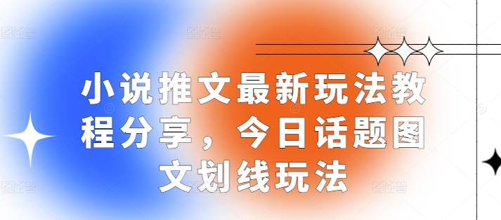 小说推文最新玩法教程分享，今日话题图文划线玩法-泱泱学习社