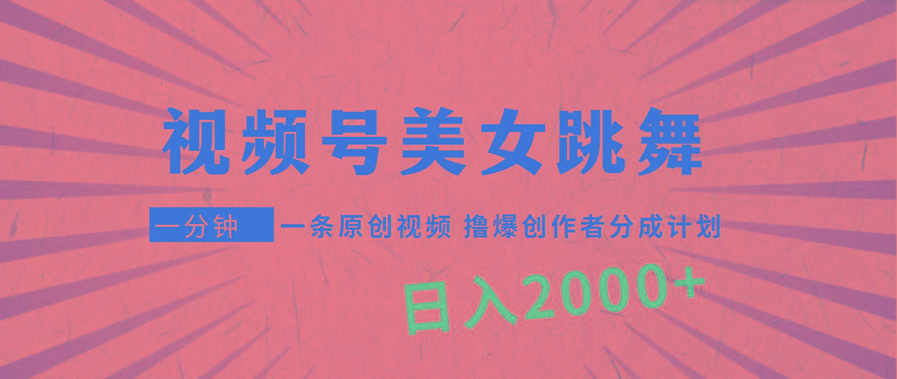 (9272期)视频号，美女跳舞，一分钟一条原创视频，撸爆创作者分成计划，日入2000+-泱泱学习社