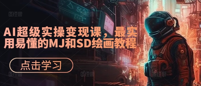 AI超级实操变现课，最实用易懂的MJ和SD绘画教程-泱泱学习社