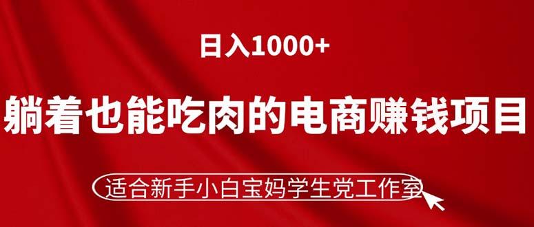 躺着也能吃肉的电商赚钱项目，日入1000+，适合新手小白宝妈学生党工作室-泱泱学习社