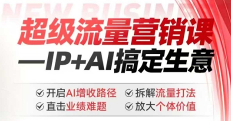 2025年超级流量营销课，IP+AI搞定生意，开启AI增收路径 直击业绩难题 拆解流量打法 放大个体价值-泱泱学习社