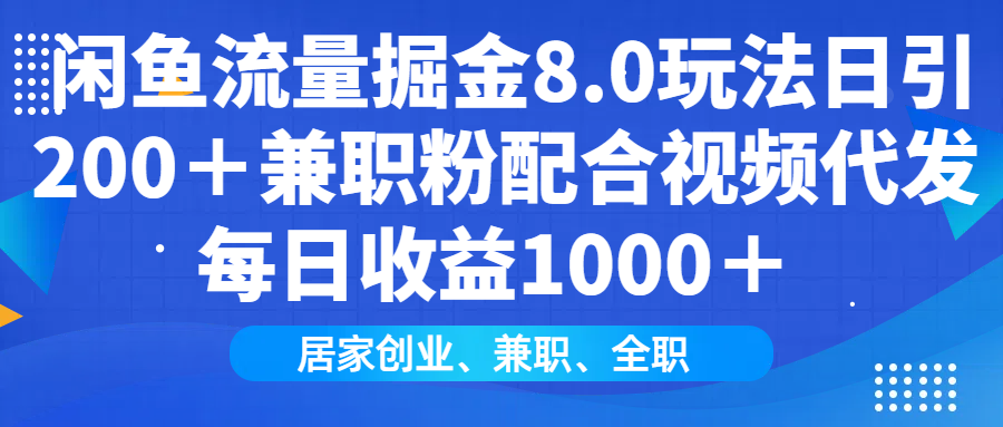 闲鱼流量掘金8.0玩法日引200＋兼职粉配合视频代发日入1000＋收益适合互…-泱泱学习社